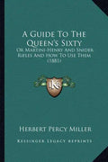 A Guide to the Queen's Sixty: Or Martini-Henry and Snider Rifles and How to Use Them (1881) - Paperback