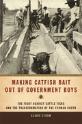 Making Catfish Bait Out of Government Boys: The Fight Against Cattle Ticks and the Transformation of the Yeoman South - Paperback