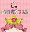 Today Lois Will Be a Princess - Hardcover