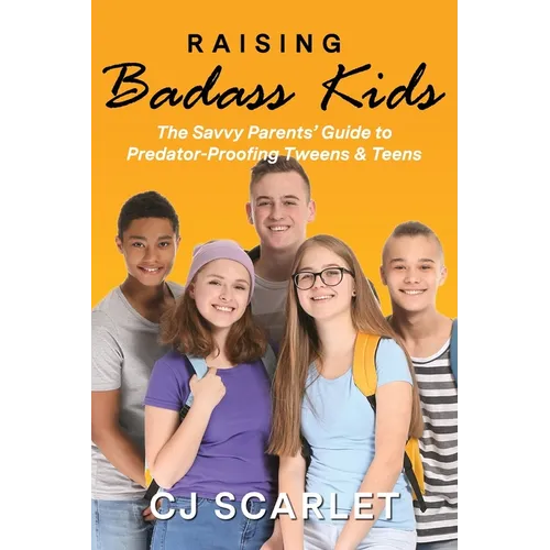 Raising Badass Kids: The Savvy Parents' Guide to Predator-Proofing Tweens & Teens - Paperback