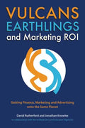 Vulcans, Earthlings and Marketing ROI: Getting Finance, Marketing and Advertising Onto the Same Planet - Paperback