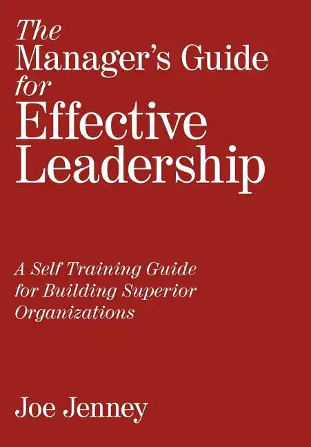 The Manager's Guide for Effective Leadership: A Self Training Guide for Building Superior Organizations - Hardcover