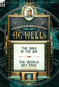 The Collected Strange & Science Fiction of H. G. Wells: Volume 6-The War in the Air & The World Set Free - Hardcover