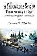 A Yellowstone Savage from Fishing Bridge: Adventures of a fishing guide on Yellowstone Lake - Paperback