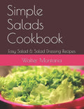 Simple Salads Cookbook: Easy Salad & Salad Dressing Recipes - Paperback