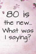 80 is the New... What Was I Saying?: Funny 80 Year Old Gag Gift for Women - Paperback