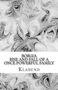 Borgia: Rise and Fall of a Once Powerful Family - Paperback