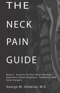 The Neck Pain Guide: Answering Your Most Common Questions About Neck Pain, Diagnosis, and Cervical Spine Surgery - Paperback