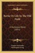 Bertie Or Life In The Old Field: A Humorous Novel (1851) - Paperback