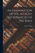 An Examination of the Alleged Discrepancies of the Bible - Paperback
