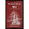 The Naval War of 1812 (Complete Edition): The history of the United States Navy during the last war with Great Britain, to which is appended an accoun - Hardcover