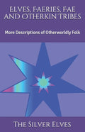 Elves, Faeries, Fae and Otherkin Tribes: More Descriptions of Otherworldly Folk - Paperback