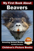 My First Book About Beavers - Amazing Animal Books - Children's Picture Books - Paperback