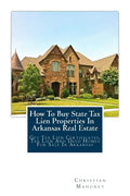 How to Buy State Tax Lien Properties in Arkansas Real Estate: Get Tax Lien Certificates, Tax Lien and Deed Homes for Sale in Arkansas - Paperback
