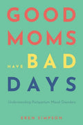 Good Moms Have Bad Days: Understanding Postpartum Mood Disorders - Paperback
