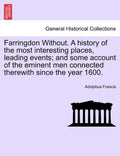 Farringdon Without. a History of the Most Interesting Places, Leading Events; And Some Account of the Eminent Men Connected Therewith Since the Year 1 - Paperback