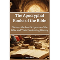 The Apocryphal Books of the Bible: Discover the Lost Scriptures of the Bible and Their Fascinating History - Paperback