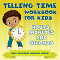 Telling Time Workbook for Kids: Hours, Minutes and Seconds (Baby Professor Learning Books) - Paperback