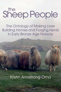 The Sheep People: The Ontology of Making Lives, Building Homes and Forging Herds in Early Bronze Age Norway - Hardcover