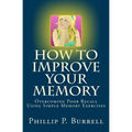 How to Improve Your Memory: Overcoming Poor Recall Using Simple Memory Exercises - Paperback