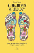 BE HEALTH with REFLEXOLOGY: Enjoy an Alternative Medicine to Improve your Health! - Paperback