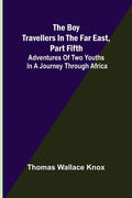 The Boy Travellers in the Far East, Part Fifth; Adventures of Two Youths in a Journey through Africa - Paperback