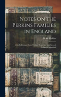 Notes on the Perkins Families in England: Chiefly Extracts From Probate Registries, With Several Pedigrees Appended - Hardcover