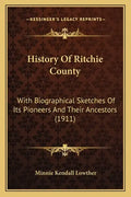 History Of Ritchie County: With Biographical Sketches Of Its Pioneers And Their Ancestors (1911) - Paperback