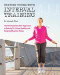 Staying Young with Interval Training: The Revolutionary HIIT Approach to Being Fit, Strong and Healthy at Any Age - Paperback