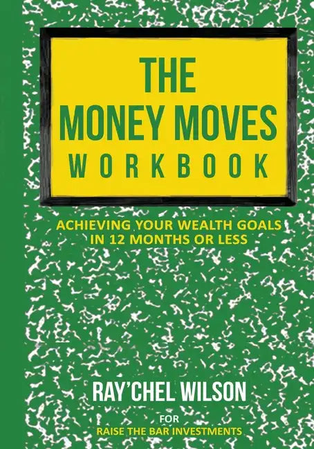 The Money Moves Workbook: Achieving Your Wealth Goals in 12 Months or Less - Paperback