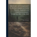 History of Company C, 102nd Ammunition Train, American Expeditionary Forces, 1917-1918-1919 - Paperback