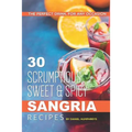 30 Scrumptious, Sweet Spicy Sangria Recipes: The Perfect Drink, for Any Occasion - Paperback