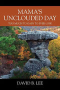 Mama's Unclouded Day: Too Much To Gain To Ever Lose - Paperback