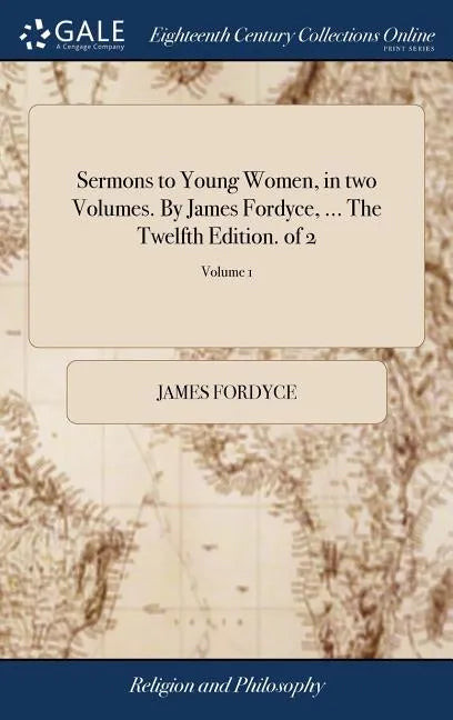 Sermons to Young Women, in two Volumes. By James Fordyce, ... The Twelfth Edition. of 2; Volume 1 - Hardcover