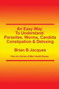 An Easy Way To Understand Parasites, Worms, Candida, Constipation & Detoxing - Paperback