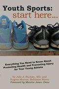 Youth Sports: Start Here: Everything You Need to Know About Promoting Health and Preventing Injury for Your Young Athlete - Paperback