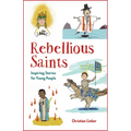 Rebellious Saints: Inspiring Stories for Young People - Paperback