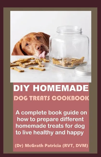 DIY Homemade Dog Treats Cookbook: A complete book guide on how to prepare different homemade treats for dog to live healthy and happy - Paperback