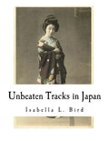 Unbeaten Tracks in Japan: An Account of Travels in the Interior Including Visits to the Aborigines of Yezo and the Shrine of Nikko - Paperback
