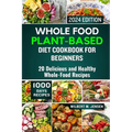 Whole Food Plant-Based Diet Cookbook for Beginners 2024: 20 Delicious and Healthy Whole-Food Recipes - Paperback