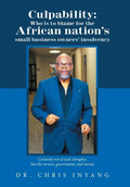 Culpability: Who Is to Blame for the African Nation's Small Business Owners' Insolvency: Certainly Not of God Almighty, but the Own - Hardcover