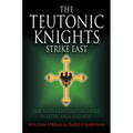 The Teutonic Knights Strike East: The 14th Century Crusades in Lithuania and Rus' - Hardcover
