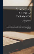 Vindiciae Contra Tyrannos: a Defence of Liberty Against Tyrants, or, Of the Lawful Power of the Prince Over the People, and of the People Over th - Hardcover