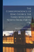 The Correspondence of King George the Third With Lord North From 1768 to 1783 - Paperback