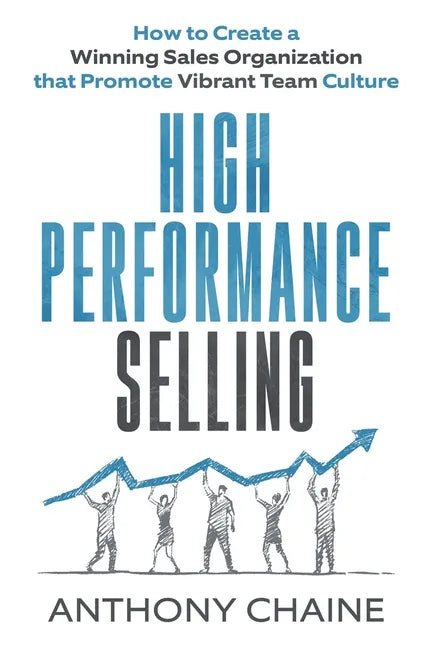 High Performance Selling: How to Create a Winning Sales Organization that Promote Vibrant Team Culture - Paperback
