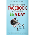 Profit from Facebook Ads with $5 a Day - Paperback