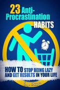23 Anti-Procrastination Habits: How to Stop Being Lazy and Get Results in Your Life - Paperback