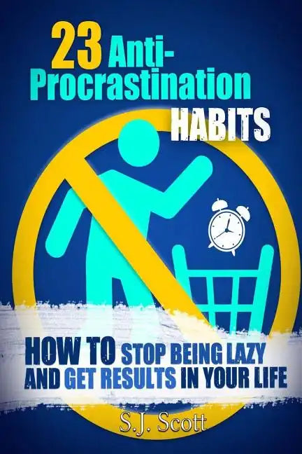 23 Anti-Procrastination Habits: How to Stop Being Lazy and Get Results in Your Life - Paperback
