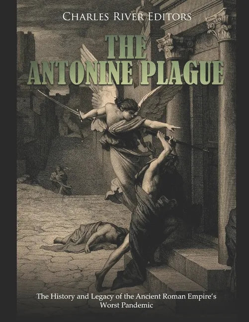 The Antonine Plague: The History and Legacy of the Ancient Roman Empire's Worst Pandemic - Paperback