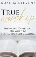True Worship: Embracing Christ and His Word to Fulfill Your Life's Calling - Hardcover